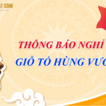 Thông báo lịch nghỉ giỗ tổ hùng vương 2022 